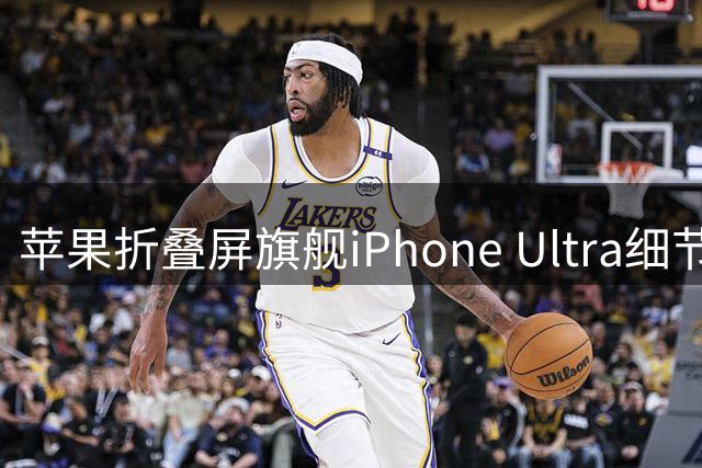 苹果折叠屏旗舰iPhone Ultra细节曝光 折痕问题依旧存在